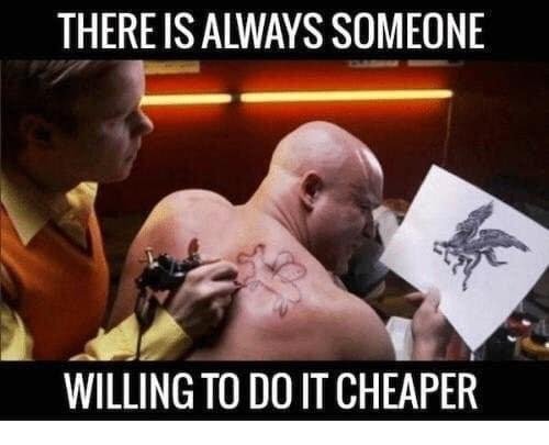 Meme reading: there is always someone willing to do it cheaper, showing a tattoo going badly wrong